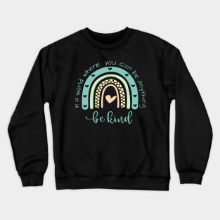 In A World Where You Can Be Anything Be Kind Crewneck Sweatshirt